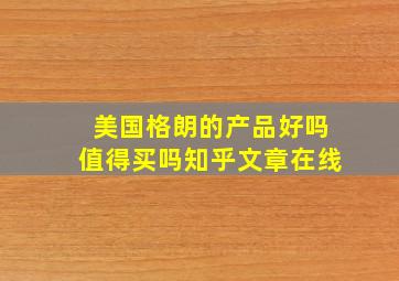 美国格朗的产品好吗值得买吗知乎文章在线