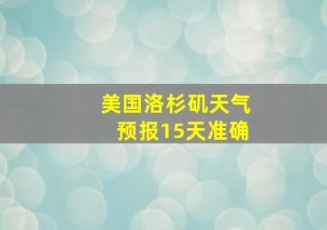 美国洛杉矶天气预报15天准确