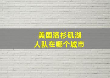 美国洛杉矶湖人队在哪个城市