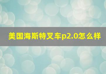 美国海斯特叉车p2.0怎么样