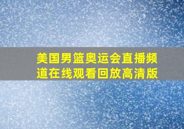 美国男篮奥运会直播频道在线观看回放高清版