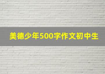 美德少年500字作文初中生