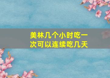 美林几个小时吃一次可以连续吃几天