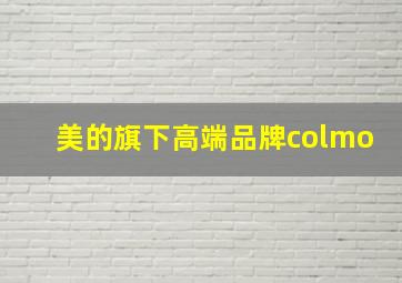 美的旗下高端品牌colmo