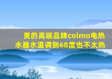 美的高端品牌colmo电热水器水温调到68度也不太热