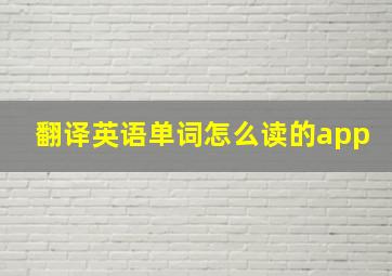 翻译英语单词怎么读的app