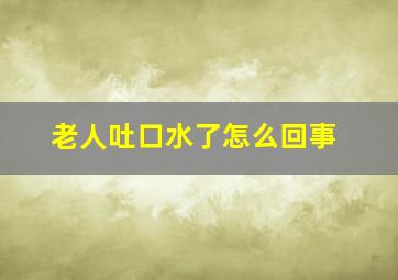 老人吐口水了怎么回事