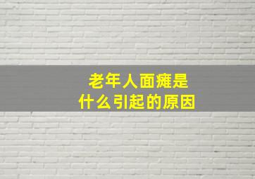 老年人面瘫是什么引起的原因