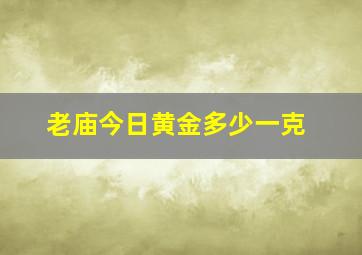 老庙今日黄金多少一克