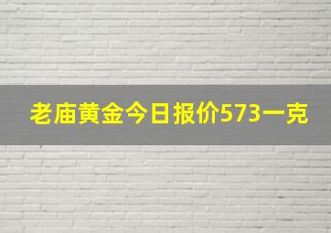 老庙黄金今日报价573一克