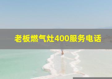 老板燃气灶400服务电话