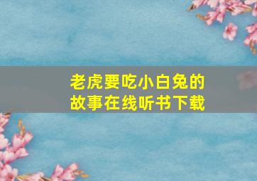 老虎要吃小白兔的故事在线听书下载