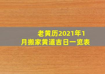 老黄历2021年1月搬家黄道吉日一览表