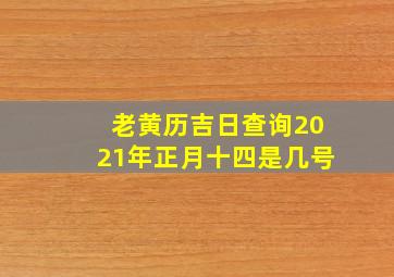 老黄历吉日查询2021年正月十四是几号