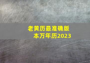 老黄历最准确版本万年历2023