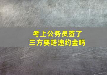 考上公务员签了三方要赔违约金吗