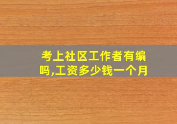 考上社区工作者有编吗,工资多少钱一个月