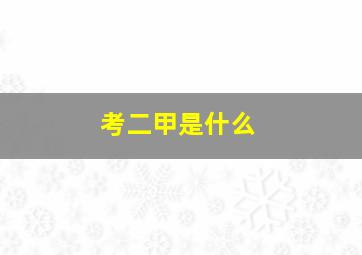 考二甲是什么