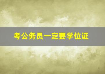 考公务员一定要学位证