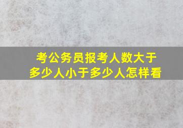 考公务员报考人数大于多少人小于多少人怎样看