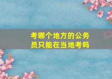 考哪个地方的公务员只能在当地考吗