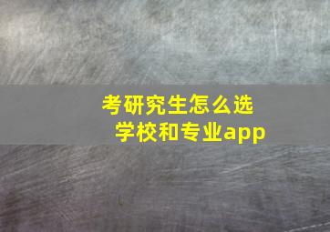 考研究生怎么选学校和专业app