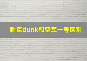 耐克dunk和空军一号区别