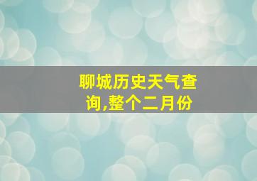 聊城历史天气查询,整个二月份