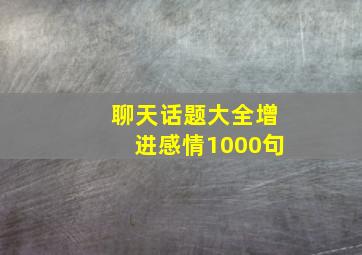 聊天话题大全增进感情1000句