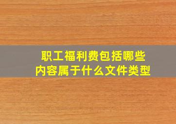 职工福利费包括哪些内容属于什么文件类型