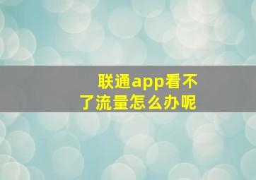 联通app看不了流量怎么办呢