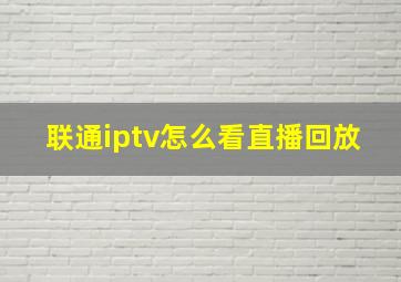 联通iptv怎么看直播回放