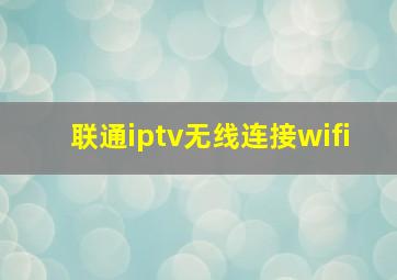 联通iptv无线连接wifi