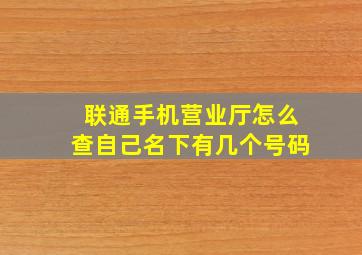 联通手机营业厅怎么查自己名下有几个号码