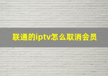 联通的iptv怎么取消会员