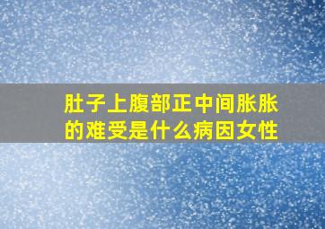 肚子上腹部正中间胀胀的难受是什么病因女性