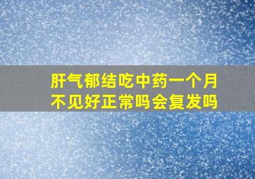 肝气郁结吃中药一个月不见好正常吗会复发吗