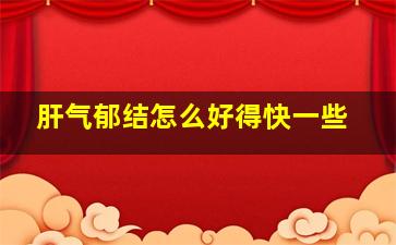 肝气郁结怎么好得快一些