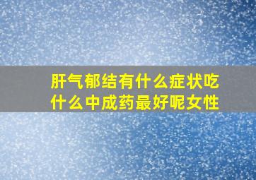 肝气郁结有什么症状吃什么中成药最好呢女性