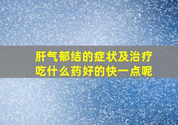 肝气郁结的症状及治疗吃什么药好的快一点呢