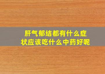 肝气郁结都有什么症状应该吃什么中药好呢