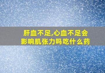 肝血不足,心血不足会影响肌张力吗吃什么药