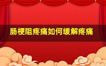 肠梗阻疼痛如何缓解疼痛