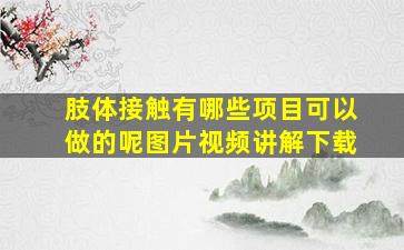 肢体接触有哪些项目可以做的呢图片视频讲解下载