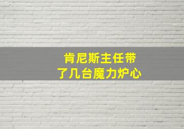 肯尼斯主任带了几台魔力炉心