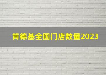 肯德基全国门店数量2023