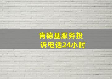 肯德基服务投诉电话24小时