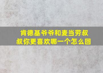 肯德基爷爷和麦当劳叔叔你更喜欢哪一个怎么回