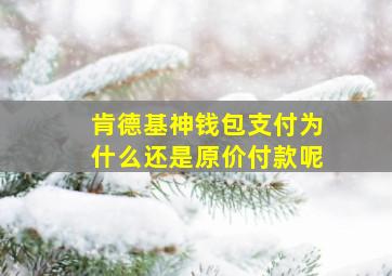 肯德基神钱包支付为什么还是原价付款呢