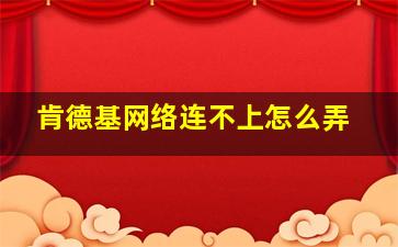 肯德基网络连不上怎么弄